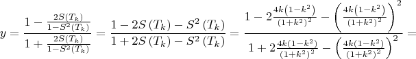 $$
y = \frac{{1 - \frac{{2S\left( {T_k } \right)}}{{1 - S^2 \left( {T_k } \right)}}}}{{1 + \frac{{2S\left( {T_k } \right)}}{{1 - S^2 \left( {T_k } \right)}}}} = \frac{{1 - 2S\left( {T_k } \right) - S^2 \left( {T_k } \right)}}{{1 + 2S\left( {T_k } \right) - S^2 \left( {T_k } \right)}} = \frac{{1 - 2\frac{{4k\left( {1 - k^2 } \right)}}{{\left( {1 + k^2 } \right)^2 }} - \left( {\frac{{4k\left( {1 - k^2 } \right)}}{{\left( {1 + k^2 } \right)^2 }}} \right)^2 }}{{1 + 2\frac{{4k\left( {1 - k^2 } \right)}}{{\left( {1 + k^2 } \right)^2 }} - \left( {\frac{{4k\left( {1 - k^2 } \right)}}{{\left( {1 + k^2 } \right)^2 }}} \right)^2 }} = 
$