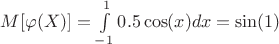 $M[\varphi(X)]=\int\limits_{-1}^{1}0.5\cos(x)dx=\sin(1)$