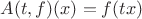 $A(t,f)(x)=f(tx)$