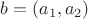 $b=(a_1,a_2)$