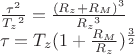 $\[\begin{array}{l}\frac{{{\tau ^2}}}{{{T_z}^2}} = \frac{{{{({R_z} + {R_M})}^3}}}{{{R_z}^3}}\\\tau  = {T_z}{(1 + \frac{{{R_M}}}{{{R_z}}})^{\frac{3}{2}}}\end{array}\]$