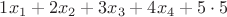 $1x_1 + 2x_2 + 3x_3 + 4x_4 + 5\cdot 5$