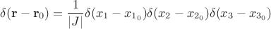 $$\delta (\mathbf{r} - \mathbf{r}_0) = \frac{1}{|J|} \delta (x_1 - x_{1_0}) \delta (x_2 - x_{2_0}) \delta (x_3 - x_{3_0})$$