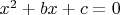 $x^2 + bx + c = 0$