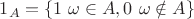 $1_{A}= \left\{1 \text{ }\omega \in A , 0 \text{ } \omega \notin A\right\}$