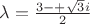 $\lambda=\frac{3-+\sqrt{3}i}{2}$