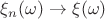$\xi_n(\omega)\rightarrow\xi(\omega)$