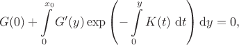 $$
G(0)+  \int \limits_0^{x_0} G'(y) \exp \left(- \int \limits_0^y K(t) \ \mathrm dt \right) \mathrm dy = 0,
$$