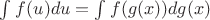 $\int_{}^{} f(u)du=\int_{}^{} f(g(x))dg(x)$