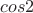 $cos2$