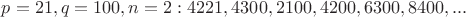 $p=21, q=100, n=2: 4221, 4300, 2100, 4200, 6300, 8400, ...$