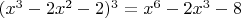 $(x^3 - 2x^2 -2)^3 = x^6 -2x^3 -8$