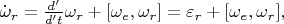 $\dot\omega_r=\frac{d'}{d't}\omega_r+[\omega_e,\omega_r]=\varepsilon_r+[\omega_e,\omega_r],$