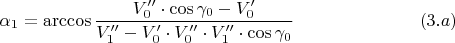 $$\alpha _1 = \arccos \frac { V_0'' \cdot \cos \gamma_0 - V_0'}{ V_1'' - V_0' \cdot V_0'' \cdot V_1'' \cdot \cos \gamma_0} \eqno{(3.a)}$$