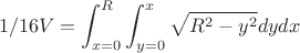 $$
1/16 V = \int_{x=0}^{R} \int_{y=0}^{x} \sqrt{R^2-y^2} dy dx$$