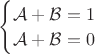$\begin{cases}\mathcal{A}+\mathcal{B}=1\\\mathcal{A}+\mathcal{B}=0\end{cases}$