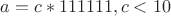 $a=c*111111, c<10$