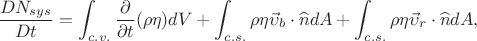 $$
\frac{DN_{sys}}{Dt} = \int_{c.v.}^{} \frac{\partial}{\partial t} (\rho \eta) dV + \int_{c.s.}^{} \rho \eta \vec\upsilon_b\cdot \widehat{n} dA+\int_{c.s.}^{} \rho \eta \vec\upsilon_r\cdot \widehat{n} dA,
$$