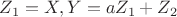 $Z_1 = X, Y = aZ_1+Z_2$
