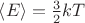 $\[\left\langle E \right\rangle  = \frac{3}{2}kT\]$