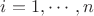 $i=1, \cdots, n$ $i=1, \cdots, n$