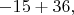 $-15+36,$