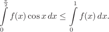 $$\int\limits_0^\frac{\pi}2 f(x)\cos{x}\, dx \le \int\limits_0^1 f(x)\, dx.$$