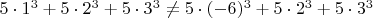 $5 \cdot 1^3+5 \cdot 2^3+5 \cdot 3^3 \ne 5 \cdot (-6)^3+5 \cdot 2^3+5 \cdot 3^3$