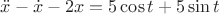 $\ddot{x}-\dot{x}-2x=5\cos t + 5\sin t$
