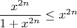 $\dfrac{x^{2n}}{1 + x^{2n}} \le x^{2n}$