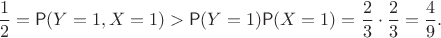 $$\frac12=\mathsf P(Y=1, X=1) > \mathsf P(Y=1)\mathsf P(X=1) = \frac23\cdot\frac 23=\frac49.$$