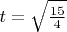 $t = \sqrt{\frac{15}{4}}$