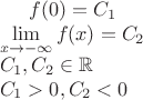 $f(0)=C_{1}\\
\lim\limits_{x\to-\infty}f(x)=C_{2}\\
C_{1},C_{2}\in\mathbb{R}\\
C_{1}>0,C_{2}<0$