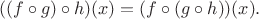 $$
((f \circ g) \circ h)(x) = (f \circ (g \circ h))(x).
$$