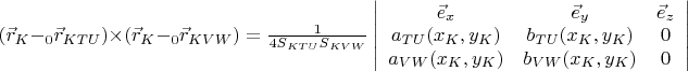 $(\vec r_{K}-{}_{0}\vec r_{KTU})\times (\vec r_{K}-{}_{0}\vec r_{KVW})=\frac{1}{4S_{KTU}S_{KVW}}\left| \begin{array}{ccc}\vec e_{x} & \vec e_{y} & \vec e_{z} \\ a_{TU}(x_{K},y_{K}) & b_{TU}(x_{K},y_{K}) & 0 \\ a_{VW}(x_{K},y_{K}) & b_{VW}(x_{K},y_{K}) & 0 \\ \end{array} \right|$