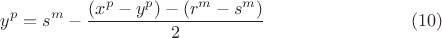 $$ y^p= s^m-\frac{(x^p-y^p)-(r^m-s^m)}{2}  \eqno(10)$$