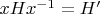 $xHx^{-1} = H'$