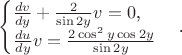 $$\begin{cases}\frac{dv}{dy}+\frac{2}{\sin2y}v=0\text{,}\\ \frac{du}{dy}v=\frac{2\cos^2y\cos2y}{\sin2y}\end{cases}\text{.}$$
