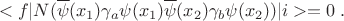 $$<f|N( \overline{\psi}(x_1)\gamma_a\psi(x_1)\overline{\psi}(x_2)\gamma_b\psi(x_2))|i>=0 \;. $$ $$<f|N( \overline{\psi}(x_1)\gamma_a\psi(x_1)\overline{\psi}(x_2)\gamma_b\psi(x_2))|i>=0 \;. $$