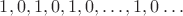 $1, 0, 1, 0, 1, 0, \dots, 1, 0 \dots$