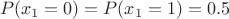 $$
P(x_1=0)=P(x_1=1)=0.5
$$