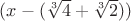 $(x - (\sqrt[3]{4} + \sqrt[3]{2}))$