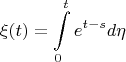 $$\[\xi(t) = \int\limits_0^t {e^{t - s} d \eta} \]$$