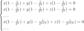 $$\begin{cases}
    x(1-\frac{1}{2^1})+y(1-\frac{1}{2^2})+z(1-\frac{1}{2^3})=0 \\
    x(1-\frac{1}{2^2})+y(1-\frac{1}{2^3})+z(1-\frac{1}{2^4})=0 \\
    \dots\\
    x(1-\frac{1}{2^n})+y(1-\frac{1}{2^{n+1}})+z(1-\frac{1}{2^{n+2}})=0  \\
    \dots\\
\end{cases}$$