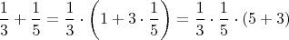 $$\[
\frac{1}
{3} + \frac{1}
{5} = \frac{1}
{3}\cdot \left( {1 + 3 \cdot \frac{1}
{5}} \right) = \frac{1}
{3}\cdot \frac{1}
{5}\cdot \left( {5 + 3} \right)
\]
$$