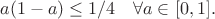 $$
a(1-a)\leq 1/4\quad \forall a\in[0,1].
$$