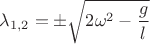 $\lambda_{1,2}=\pm \sqrt{2\omega^2 -\dfrac{g}{l}}$