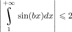 $\left|\underset{1}{\overset{+\infty}{\raisebox{-3}{\rotatebox{17}{\LARGE\ensuremath{\int}}}}}\sin(bx)dx\right|\leqslant 2$