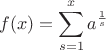 $$f(x)=\sum_{s=1}^x a^{\frac1s}$$