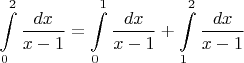 $\displaystyle\int\limits_{0}^{2}\dfrac{dx}{x-1}=\displaystyle\int\limits_{0}^{1}\dfrac{dx}{x-1}+\displaystyle\int\limits_{1}^{2}\dfrac{dx}{x-1}$